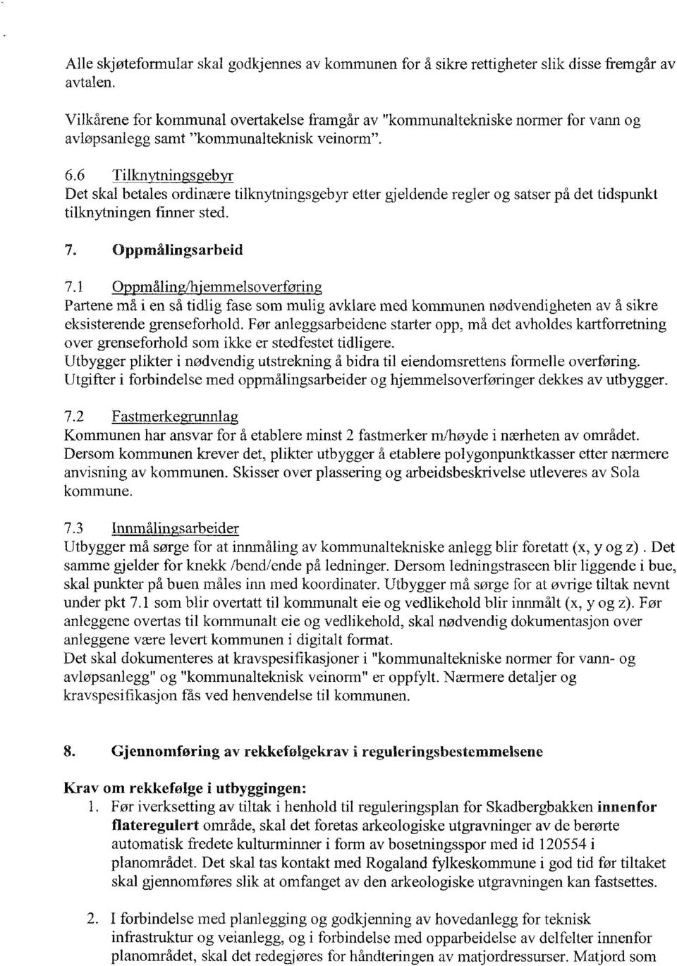 6 Tilkn nin s eb Det skal betales ordinære ti1knytningsgebyr etter gjeldende regler og satser på det tidspunkt tilknytningen finner sted. 7. Oppmålingsarbeid 7.1 0 målin.