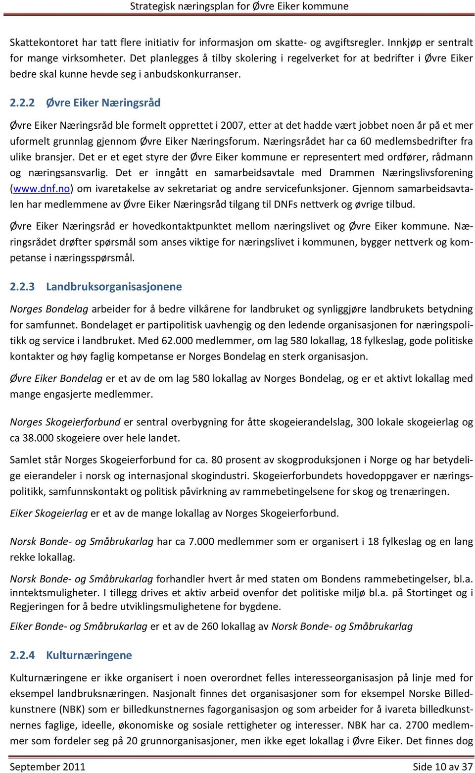 2.2 Øvre Eiker Næringsråd Øvre Eiker Næringsråd ble formelt opprettet i 2007, etter at det hadde vært jobbet noen år på et mer uformelt grunnlag gjennom Øvre Eiker Næringsforum.