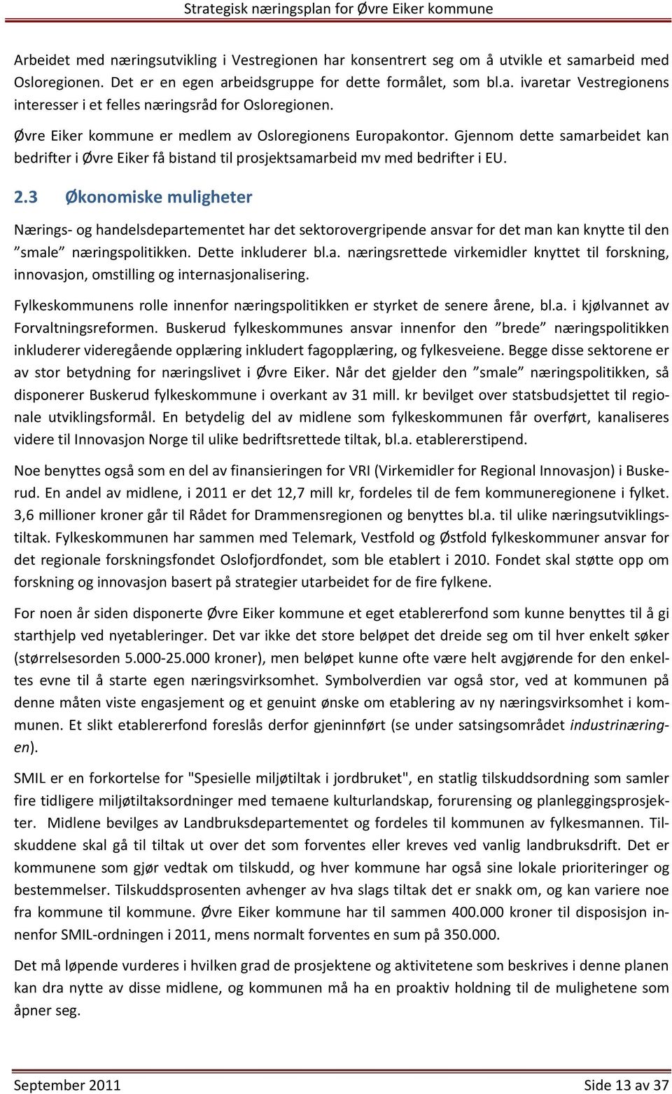 3 Økonomiske muligheter Nærings- og handelsdepartementet har det sektorovergripende ansvar for det man kan knytte til den smale næringspolitikken. Dette inkluderer bl.a. næringsrettede virkemidler knyttet til forskning, innovasjon, omstilling og internasjonalisering.