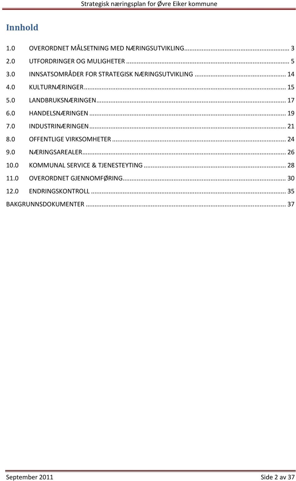 0 HANDELSNÆRINGEN... 19 7.0 INDUSTRINÆRINGEN... 21 8.0 OFFENTLIGE VIRKSOMHETER... 24 9.0 NÆRINGSAREALER... 26 10.