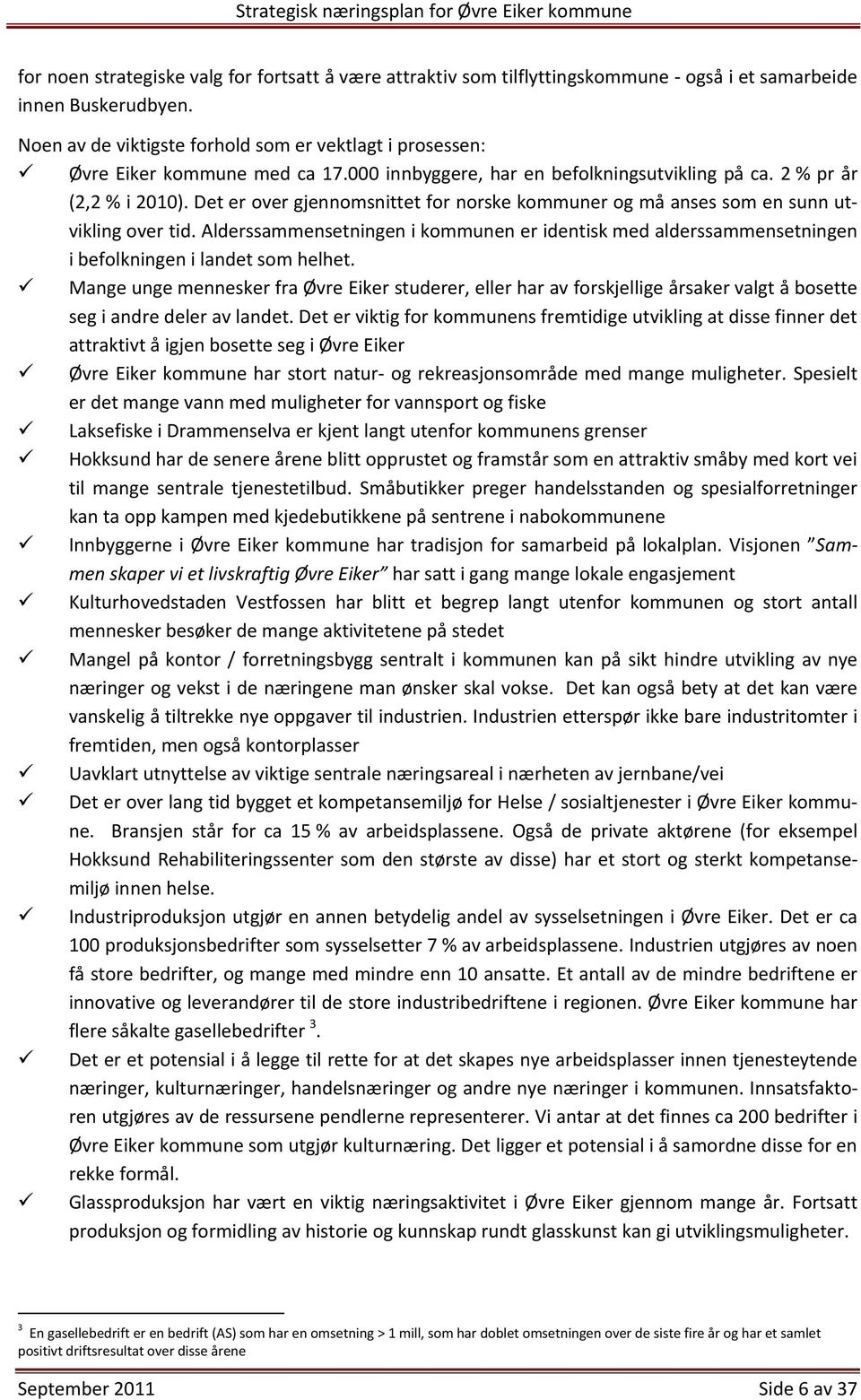 Det er over gjennomsnittet for norske kommuner og må anses som en sunn utvikling over tid. Alderssammensetningen i kommunen er identisk med alderssammensetningen i befolkningen i landet som helhet.