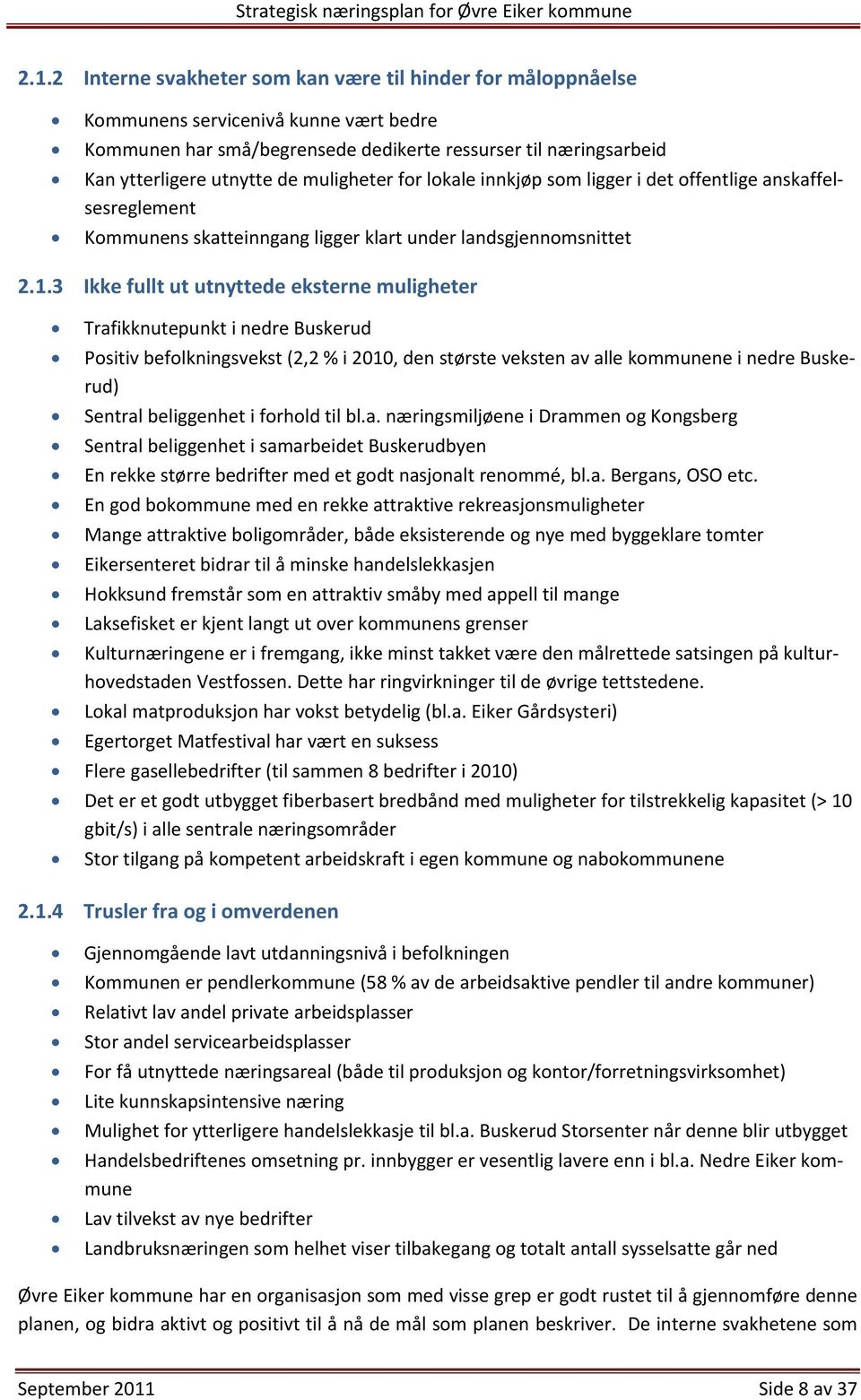 3 Ikke fullt ut utnyttede eksterne muligheter Trafikknutepunkt i nedre Buskerud Positiv befolkningsvekst (2,2 % i 2010, den største veksten av alle kommunene i nedre Buskerud) Sentral beliggenhet i