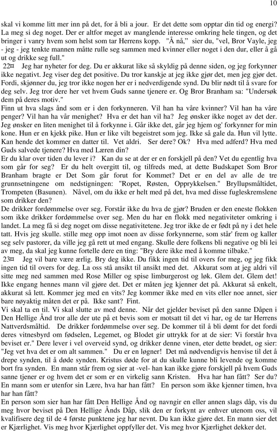 ''Å nå, sier du, "vel, Bror Vayle, jeg - jeg - jeg tenkte mannen måtte rulle seg sammen med kvinner eller noget i den dur, eller å gå ut og drikke seg full." 22 Jeg har nyheter for deg.