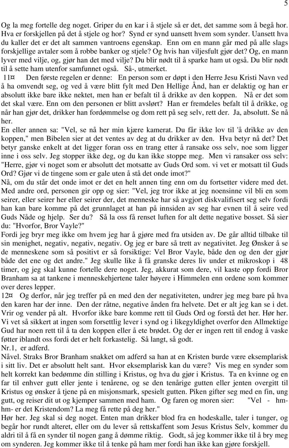 Og, en mann lyver med vilje, og, gjør han det med vilje? Du blir nødt til å sparke ham ut også. Du blir nødt til å sette ham utenfor samfunnet også. Så-, utmerket.