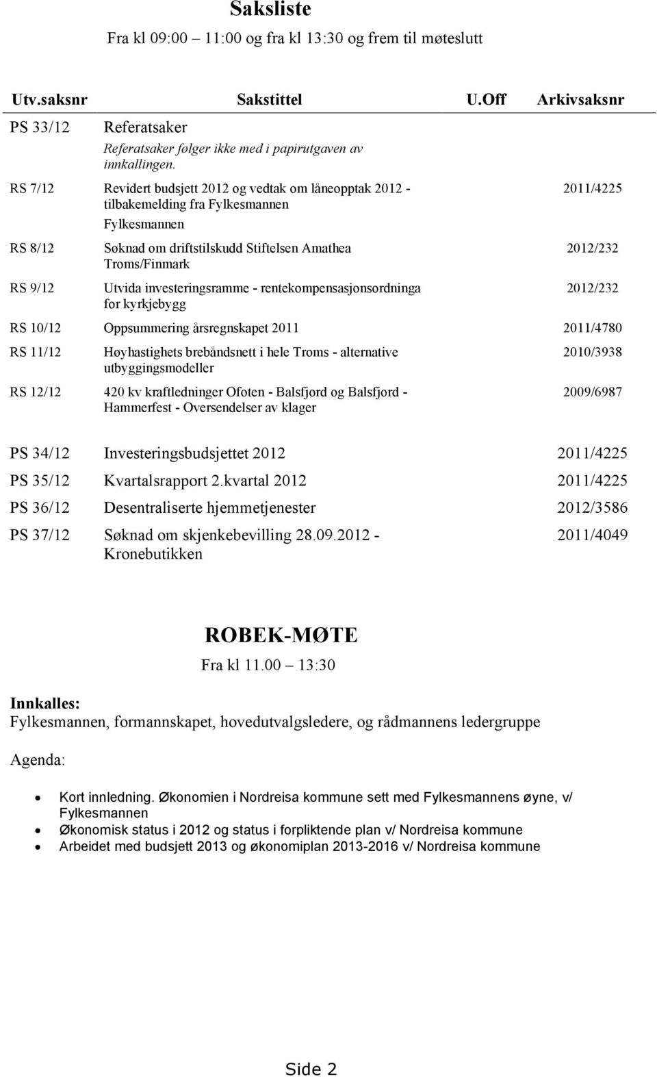 investeringsramme - rentekompensasjonsordninga for kyrkjebygg 2011/4225 2012/232 2012/232 RS 10/12 Oppsummering årsregnskapet 2011 2011/4780 RS 11/12 Høyhastighets brebåndsnett i hele Troms -