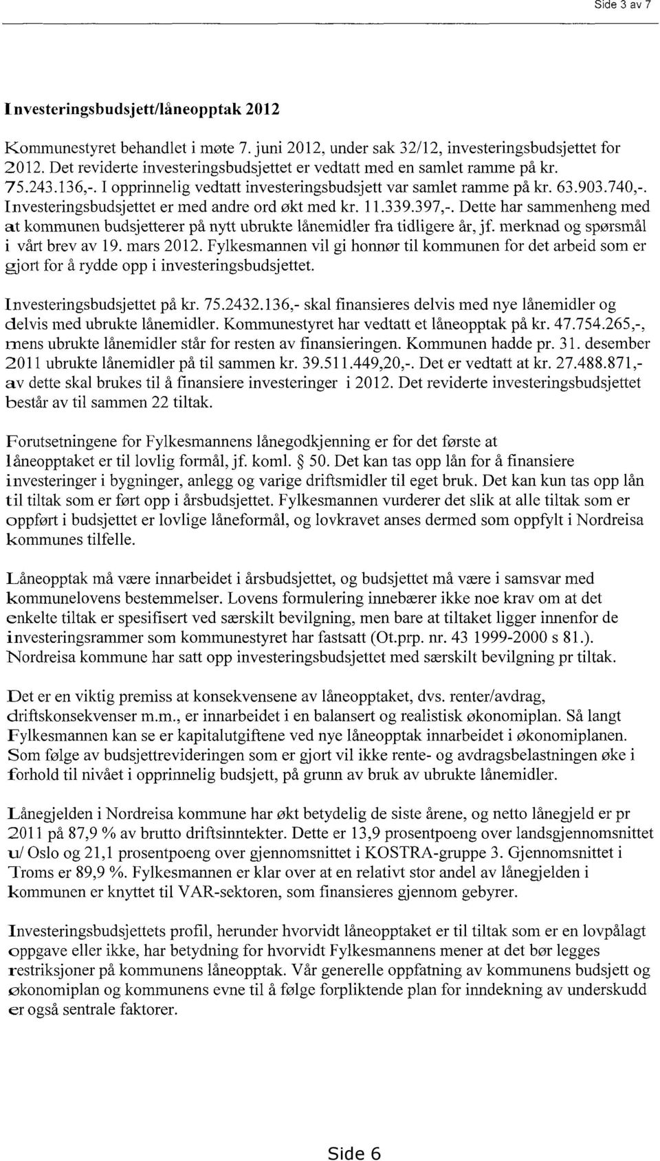 Investeringsbudsjettet er med andre ord økt med kr. 11.339.397,-. Dette har sammenheng med at kommunen budsjetterer på nytt ubrukte lånemidler fra tidligere år, jf.