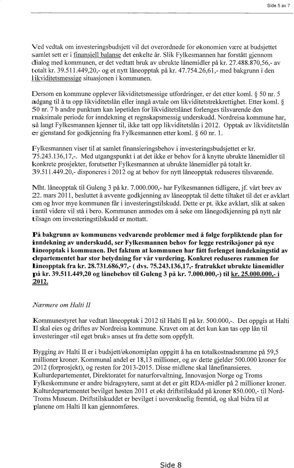 26,61,- med bakgrunn i den likviditetsmessi e situasjonen i kommunen. Dersom en kommune opplever likviditetsmessige utfordringer, er det etter koml. 50 nr.