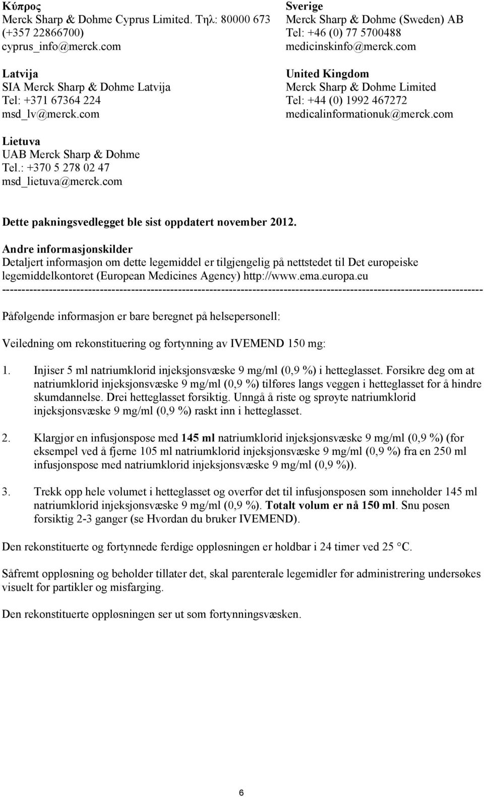 com Lietuva UAB Merck Sharp & Dohme Tel.: +370 5 278 02 47 msd_lietuva@merck.com Dette pakningsvedlegget ble sist oppdatert november 2012.