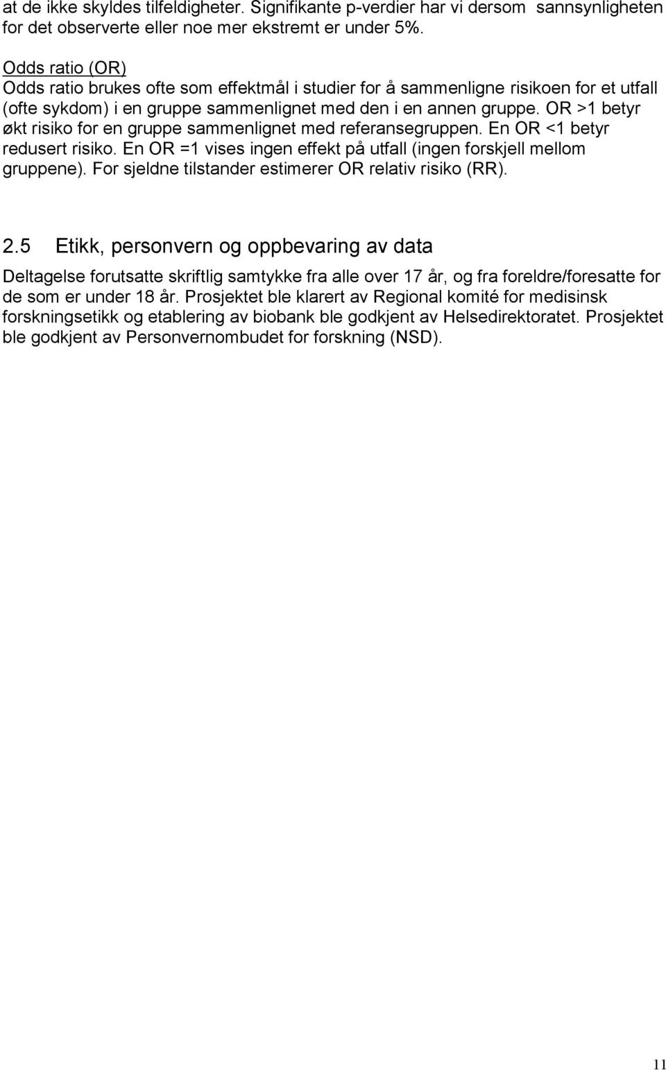 OR >1 betyr økt risiko for en gruppe sammenlignet med referansegruppen. En OR <1 betyr redusert risiko. En OR =1 vises ingen effekt på utfall (ingen forskjell mellom gruppene).