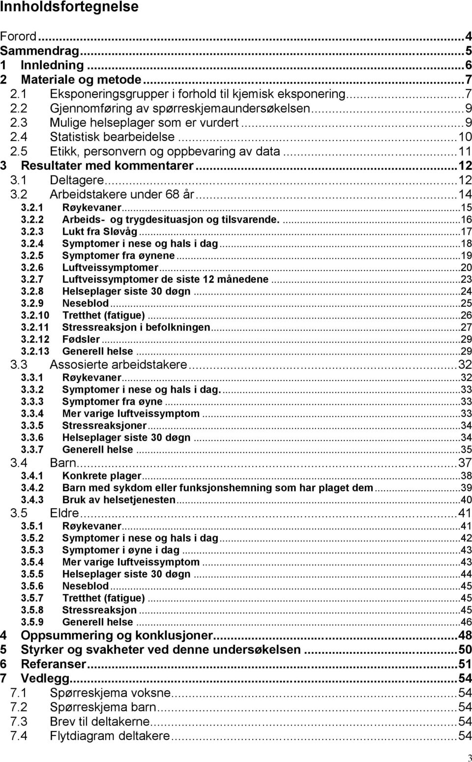 ..14 3.2.1 3.2.2 3.2.3 3.2.4 3.2.5 3.2.6 3.2.7 3.2.8 3.2.9 3.2.10 3.2.11 3.2.12 3.2.13 3.3 Assosierte arbeidstakere...32 3.4 Barn...37 3.5 Eldre...41 3.3.1 3.3.2 3.3.3 3.3.4 3.3.5 3.3.6 3.3.7 3.4.1 3.4.2 3.4.3 4 5 6 7 Røykevaner.