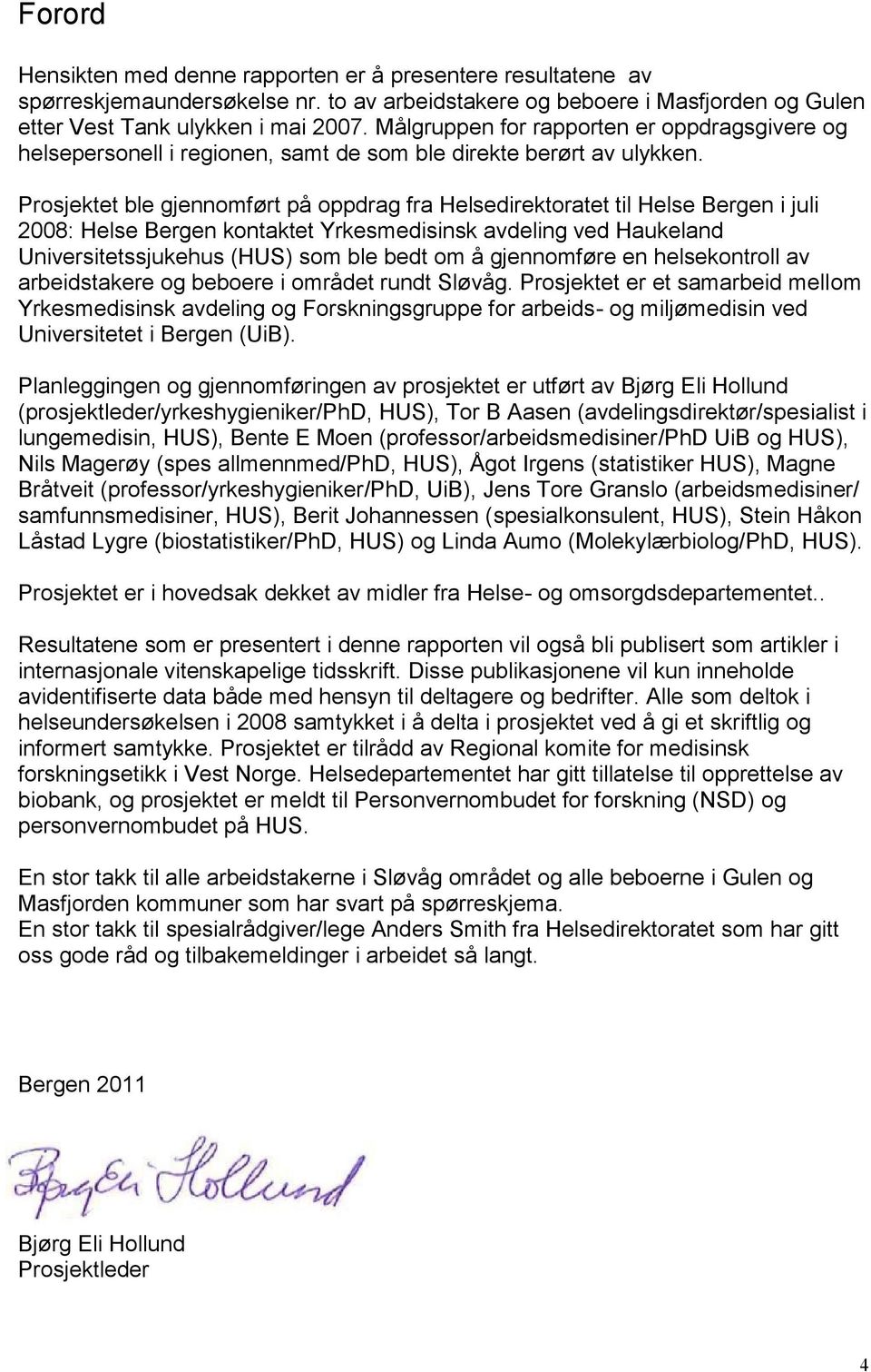 Prosjektet ble gjennomført på oppdrag fra Helsedirektoratet til Helse Bergen i juli 2008: Helse Bergen kontaktet Yrkesmedisinsk avdeling ved Haukeland Universitetssjukehus (HUS) som ble bedt om å