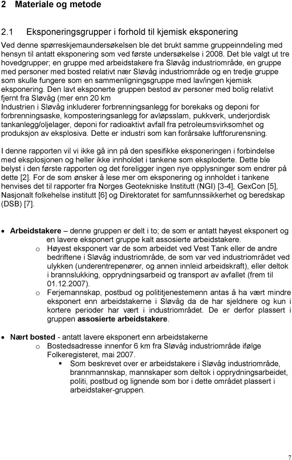 Det ble valgt ut tre hovedgrupper; en gruppe med arbeidstakere fra Sløvåg industriområde, en gruppe med personer med bosted relativt nær Sløvåg industriområde og en tredje gruppe som skulle fungere