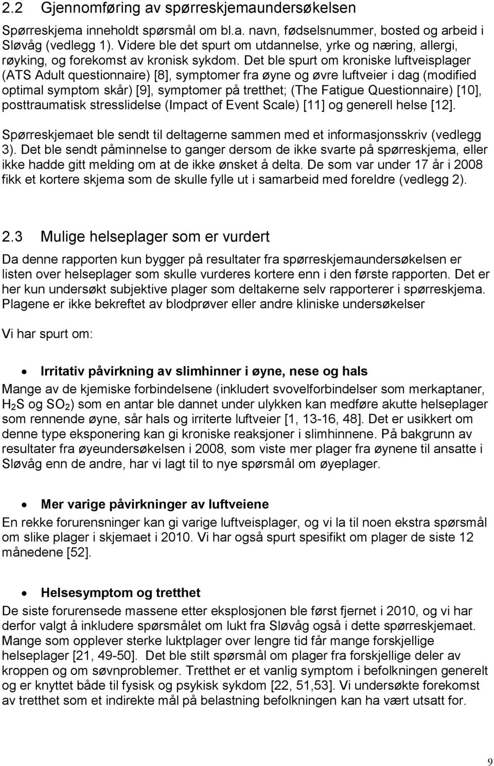 Det ble spurt om kroniske luftveisplager (ATS Adult questionnaire) [8], symptomer fra øyne og øvre luftveier i dag (modified optimal symptom skår) [9], symptomer på tretthet; (The Fatigue