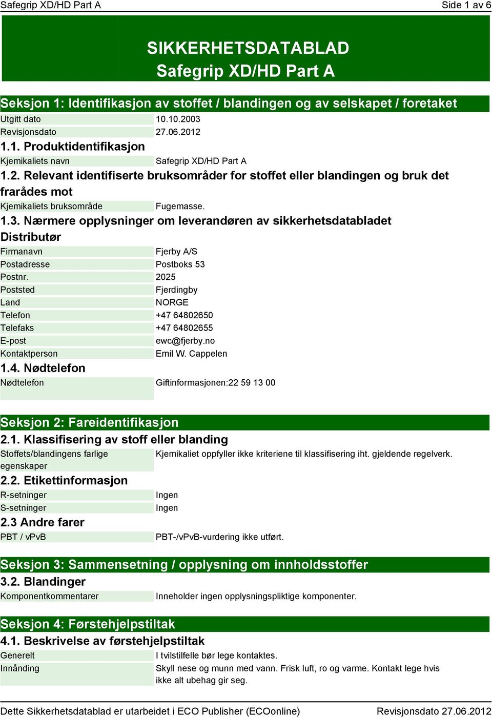 1.3. Nærmere opplysninger om leverandøren av sikkerhetsdatabladet Distributør Firmanavn Fjerby A/S Postadresse Postboks 53 Postnr.