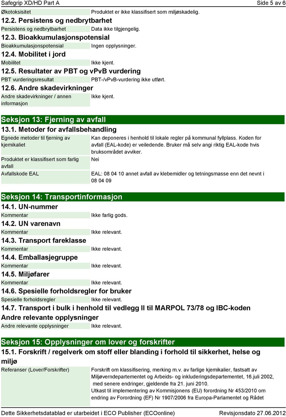 Resultater av PBT og vpvb vurdering PBT vurderingsresultat PBT-/vPvB-vurdering ikke utført. 12