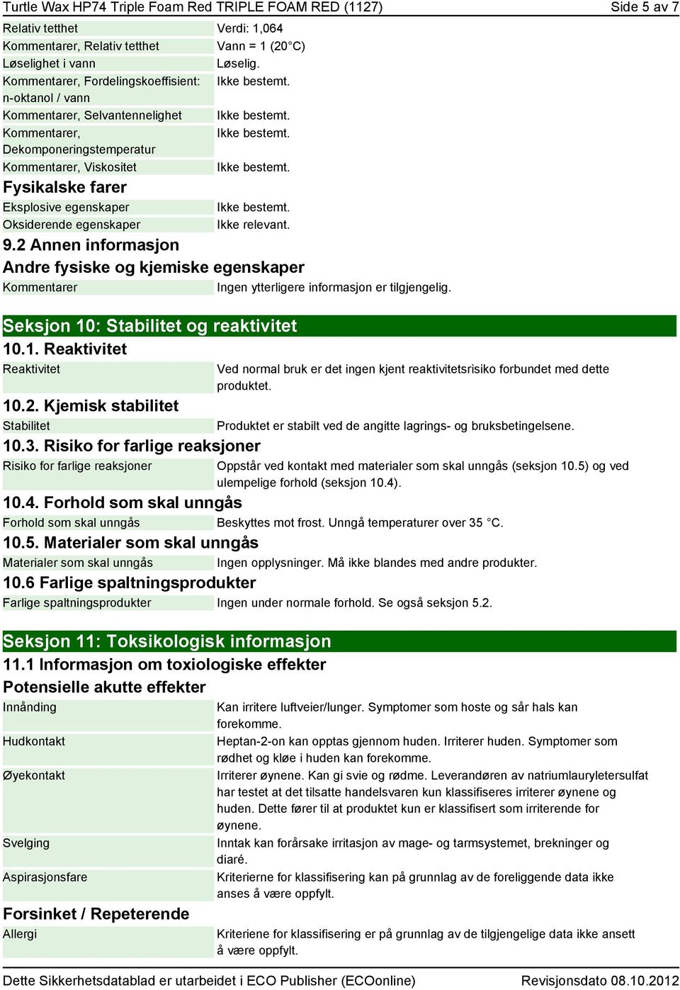 2 Annen informasjon Andre fysiske og kjemiske egenskaper er Ingen ytterligere informasjon er tilgjengelig. Seksjon 10: Stabilitet og reaktivitet 10.1. Reaktivitet Reaktivitet 10.2. Kjemisk stabilitet Stabilitet 10.