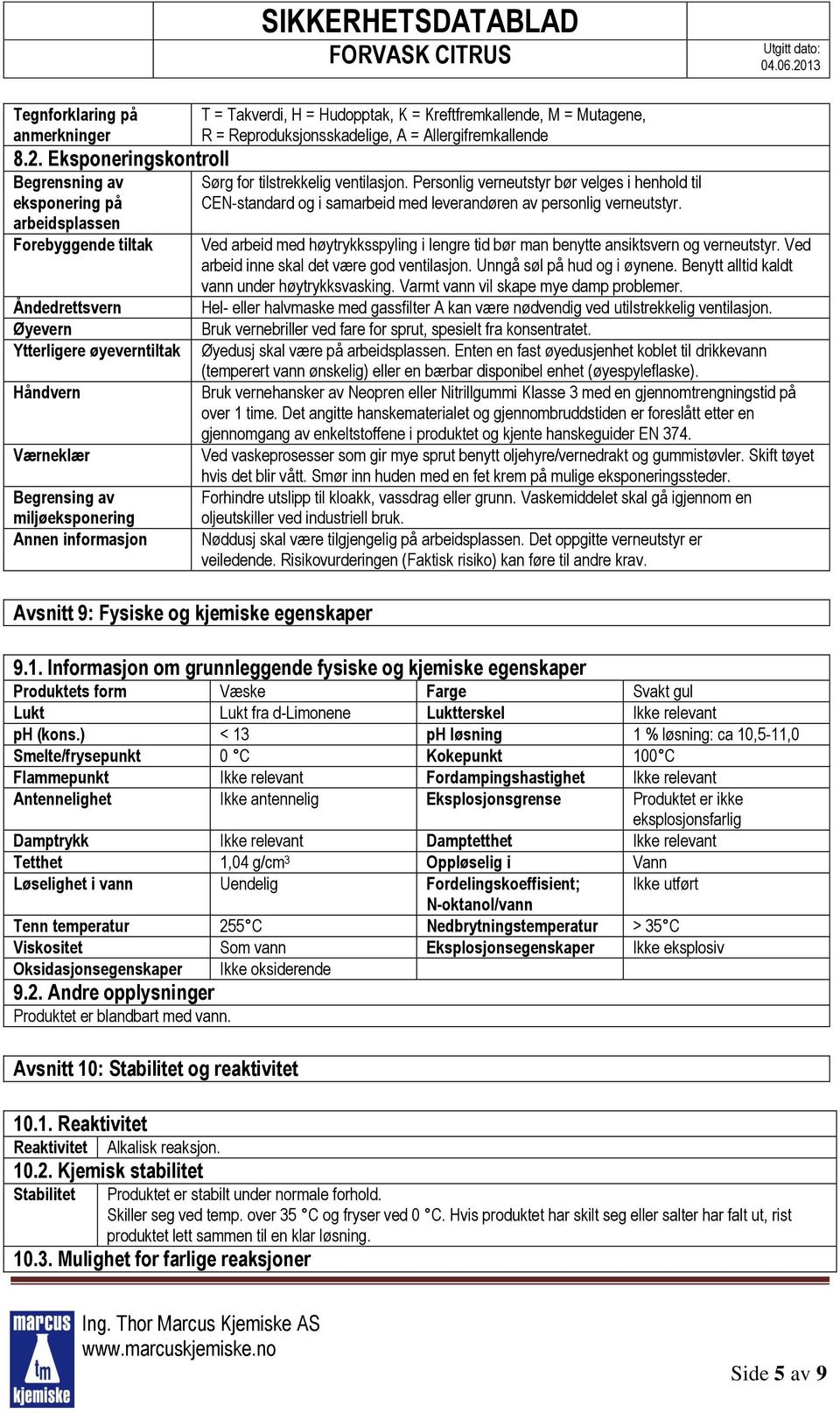 informasjon T = Takverdi, H = Hudopptak, K = Kreftfremkallende, M = Mutagene, R = Reproduksjonsskadelige, A = Allergifremkallende Sørg for tilstrekkelig ventilasjon.