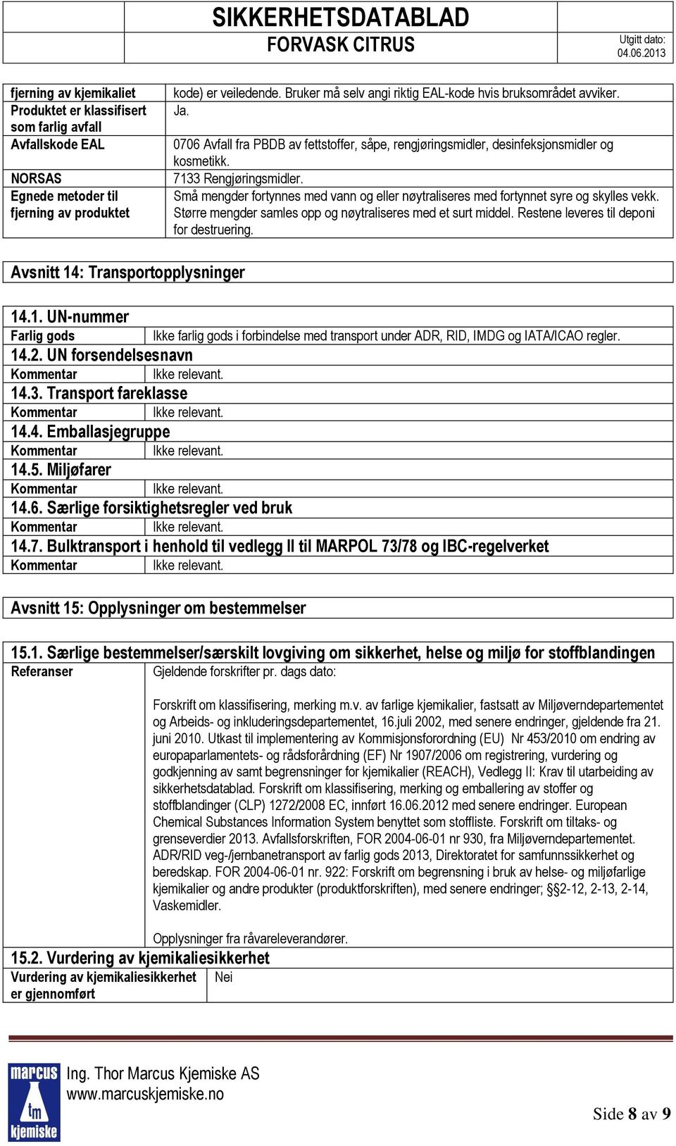 Små mengder fortynnes med vann og eller nøytraliseres med fortynnet syre og skylles vekk. Større mengder samles opp og nøytraliseres med et surt middel. Restene leveres til deponi for destruering.