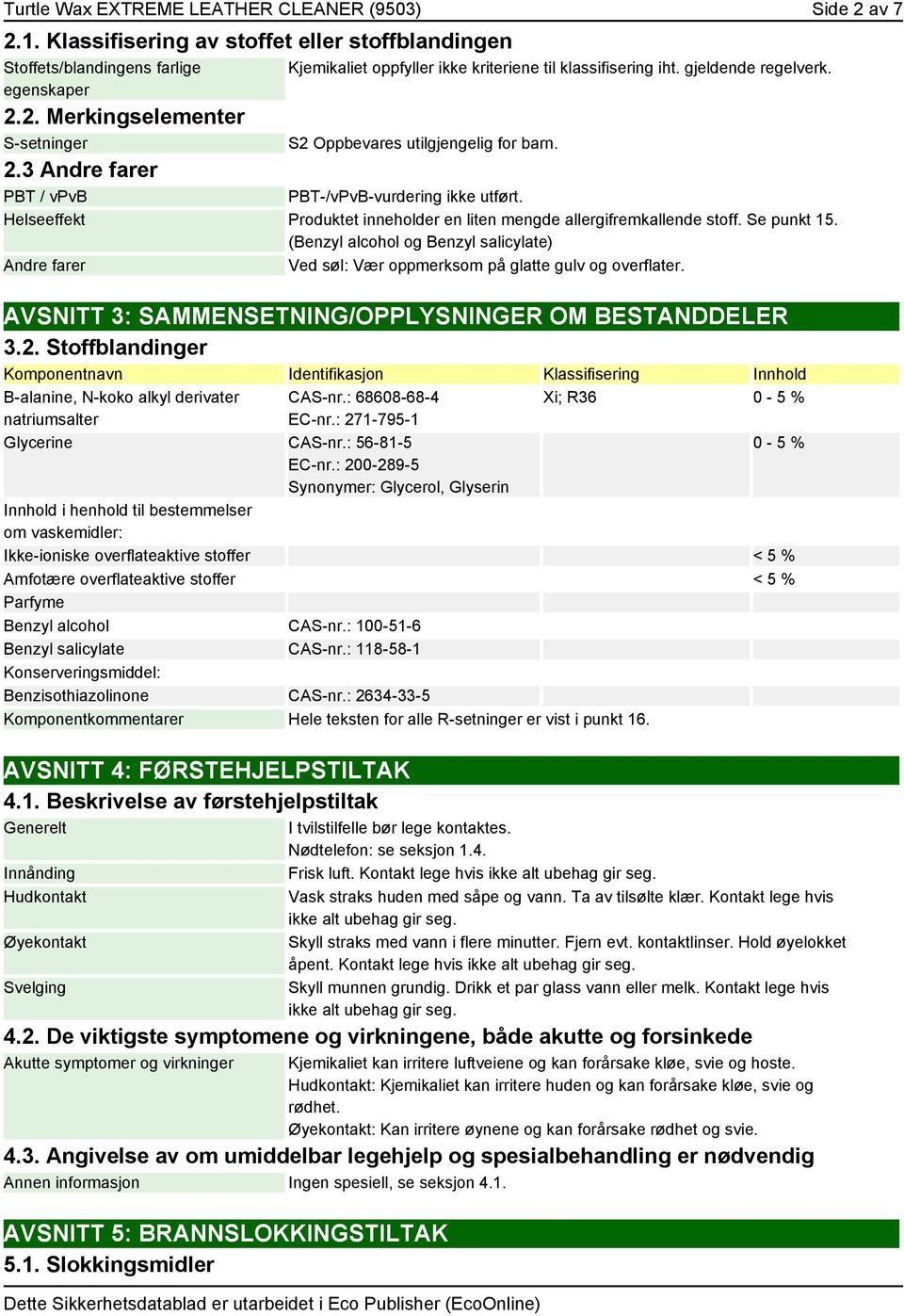 Helseeffekt Produktet inneholder en liten mengde allergifremkallende stoff. Se punkt 15. (Benzyl alcohol og Benzyl salicylate) Andre farer Ved søl: Vær oppmerksom på glatte gulv og overflater.