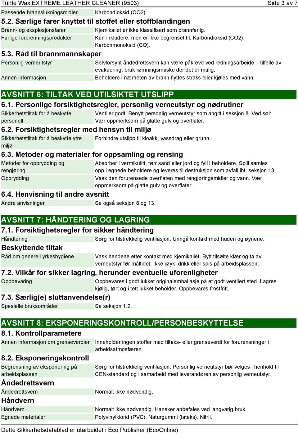 Råd til brannmannskaper Personlig verneutstyr Annen informasjon Kan inkludere, men er ikke begrenset til: Karbondioksid (CO2). Karbonmonoksid (CO).