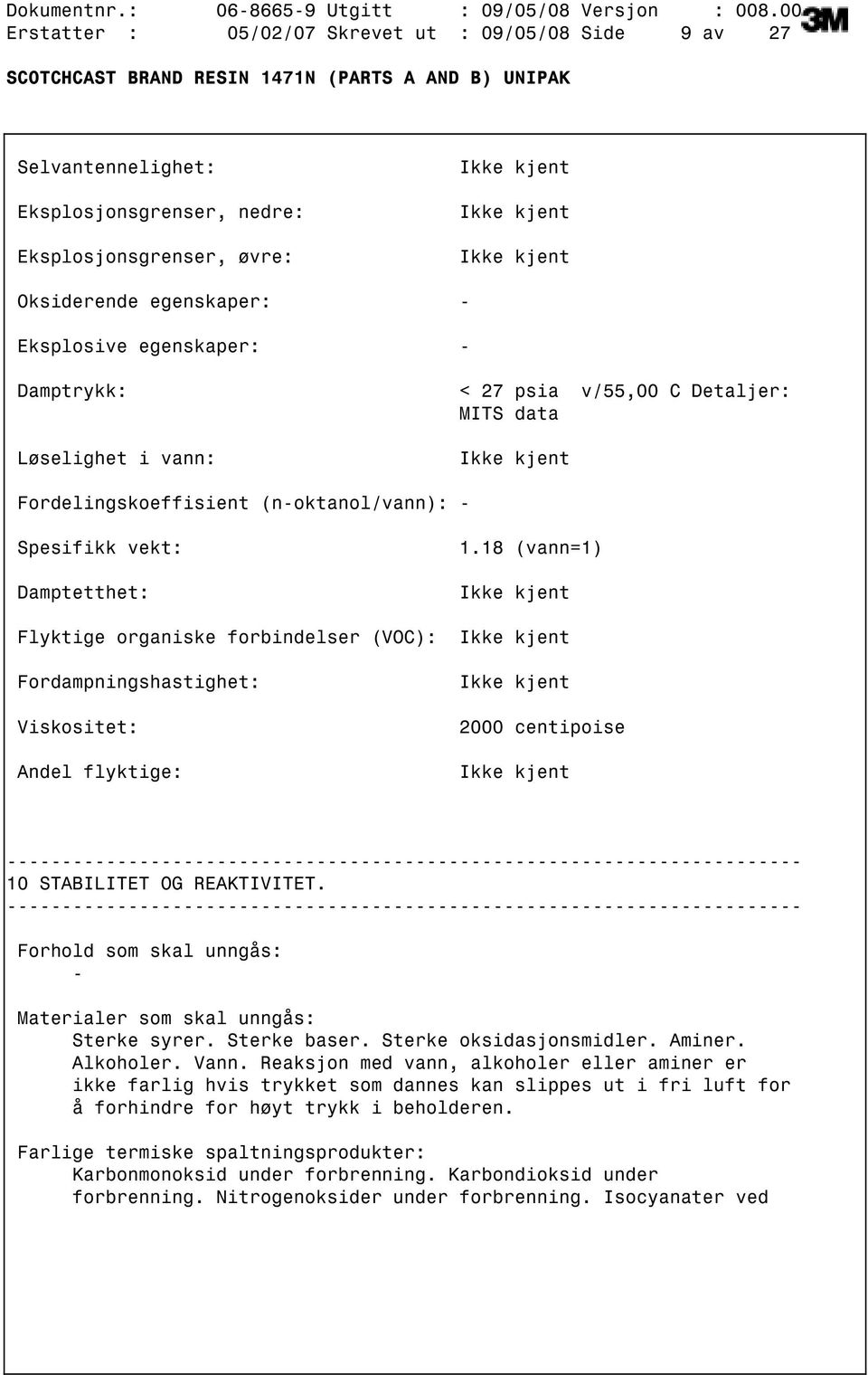 18 (vann=1) Flyktige organiske forbindelser (VOC): Fordampningshastighet: Viskositet: Andel flyktige: 2000 centipoise 10 STABILITET OG REAKTIVITET.