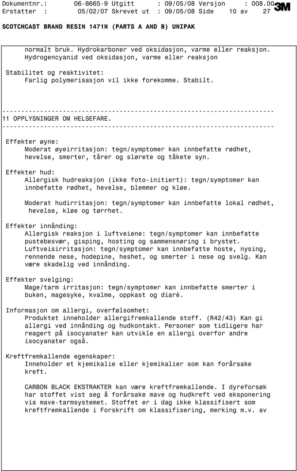 Effekter øyne: Moderat øyeirritasjon: tegn/symptomer kan innbefatte rødhet, hevelse, smerter, tårer og slørete og tåkete syn.