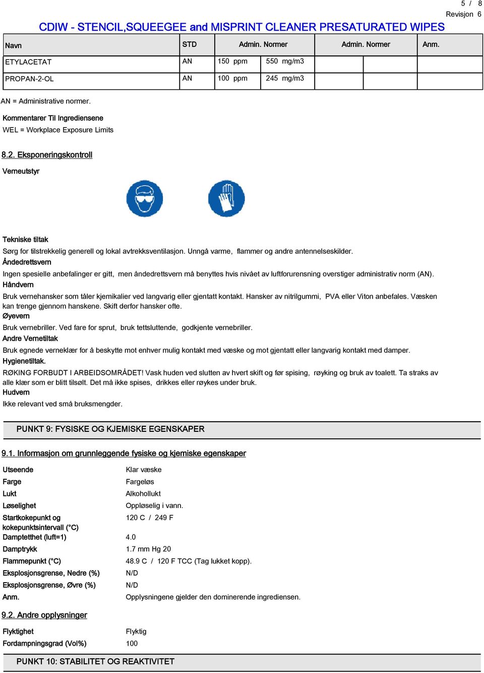 Håndvern Bruk vernehansker som tåler kjemikalier ved langvarig eller gjentatt kontakt. Hansker av nitrilgummi, PVA eller Viton anbefales. Væsken kan trenge gjennom hanskene. Skift derfor hansker ofte.