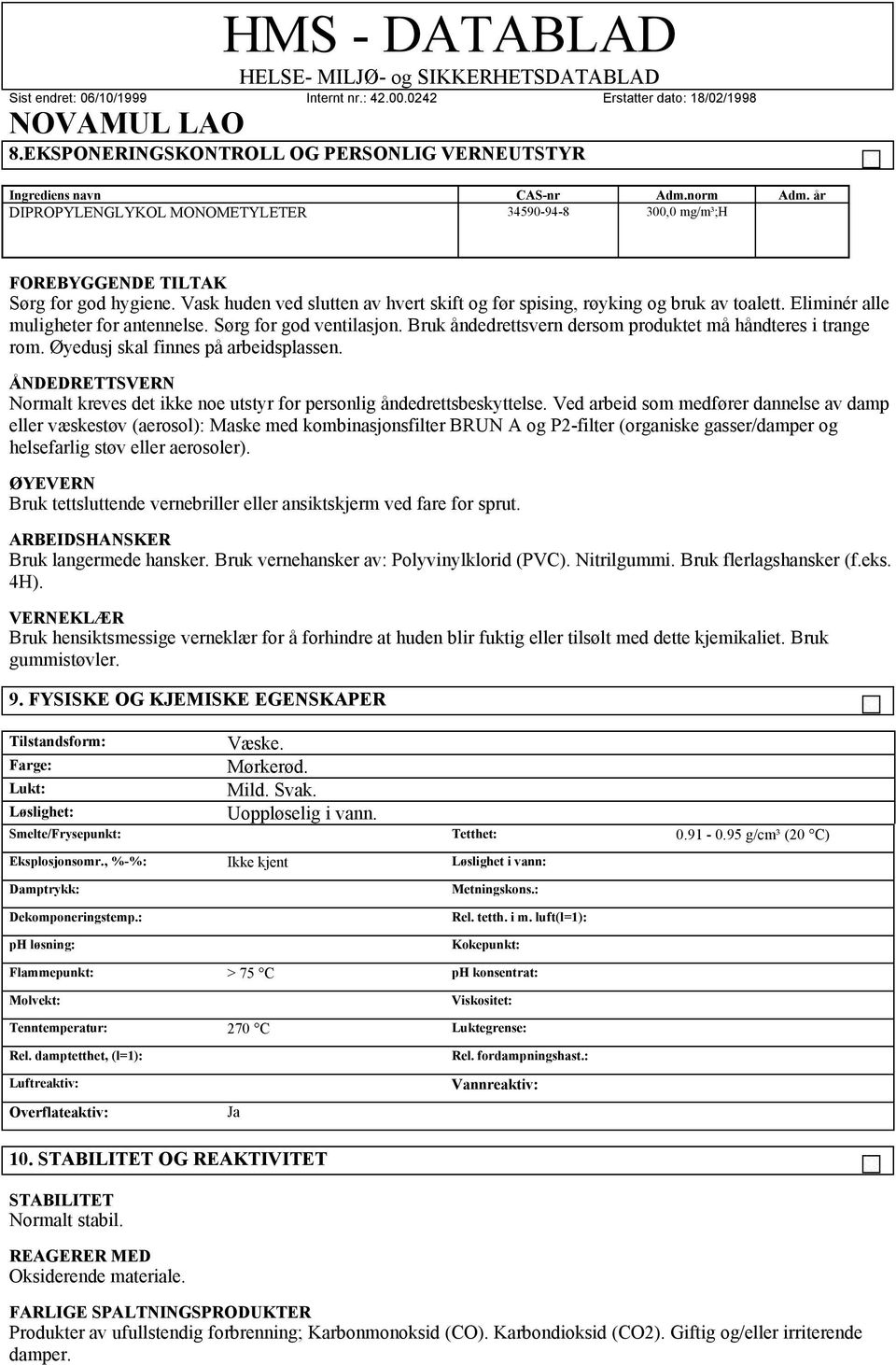 Bruk åndedrettsvern dersom produktet må håndteres i trange rom. Øyedusj skal finnes på arbeidsplassen. ÅNDEDRETTSVERN Normalt kreves det ikke noe utstyr for personlig åndedrettsbeskyttelse.