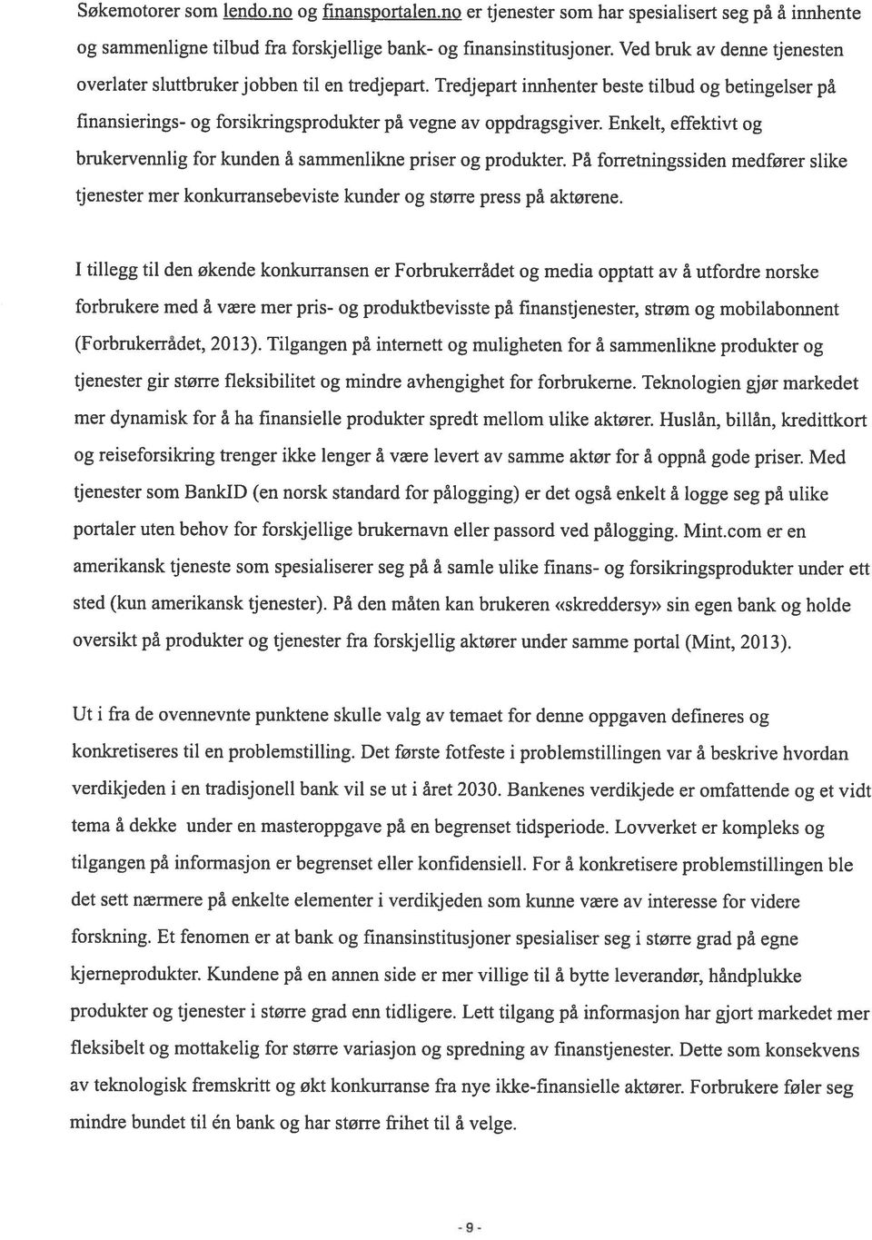 Enkelt, effektivt og brukervennlig for kunden å sammenlikne priser og produkter. På forretningssiden medfører slike tjenester mer konkurransebeviste kunder og større press på aktørene.