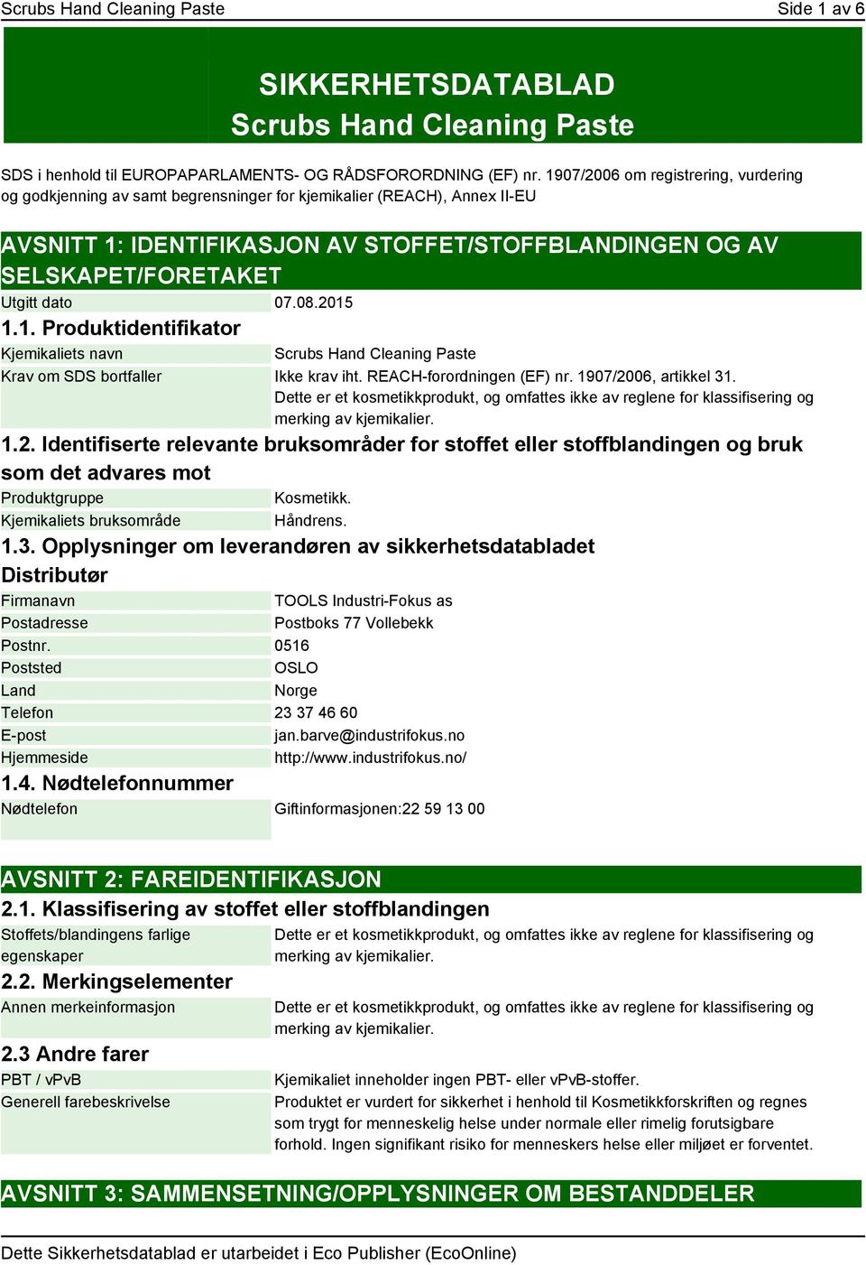 dato 07.08.2015 1.1. Produktidentifikator Kjemikaliets navn Scrubs Hand Cleaning Paste Krav om SDS bortfaller Ikke krav iht. REACH-forordningen (EF) nr. 1907/2006, artikkel 31.