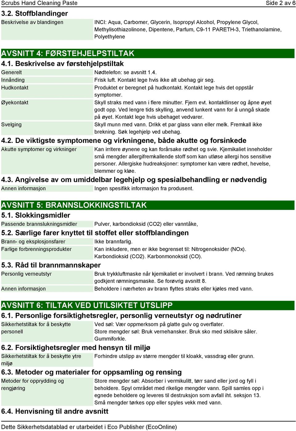 Stoffblandinger Beskrivelse av blandingen INCI: Aqua, Carbomer, Glycerin, Isopropyl Alcohol, Propylene Glycol, Methylisothiazolinone, Dipentene, Parfum, C9-11 PARETH-3, Triethanolamine, Polyethylene