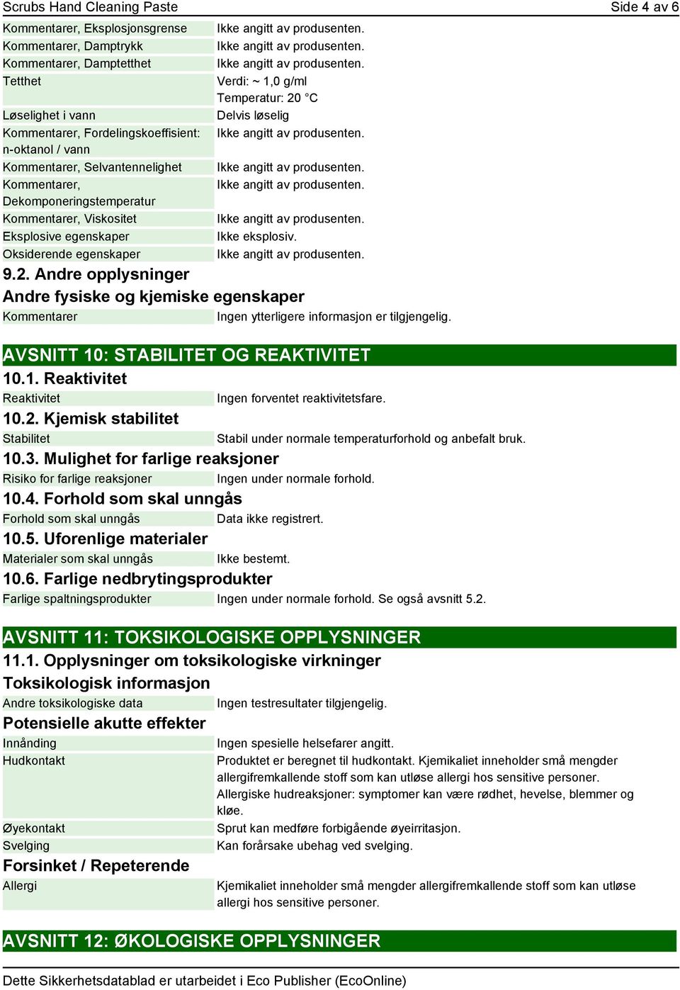 C Delvis løselig Ikke eksplosiv. 9.2. Andre opplysninger Andre fysiske og kjemiske egenskaper er Ingen ytterligere informasjon er tilgjengelig. AVSNITT 10