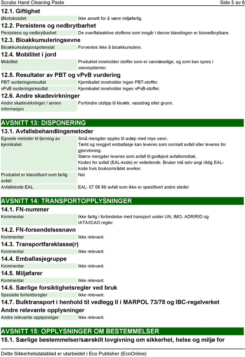 12.5. Resultater av PBT og vpvb vurdering PBT vurderingsresultat Kjemikaliet inneholder ingen PBT-stoffer. vpvb vurderingsresultat Kjemikaliet inneholder ingen vpvb-stoffer. 12.6.