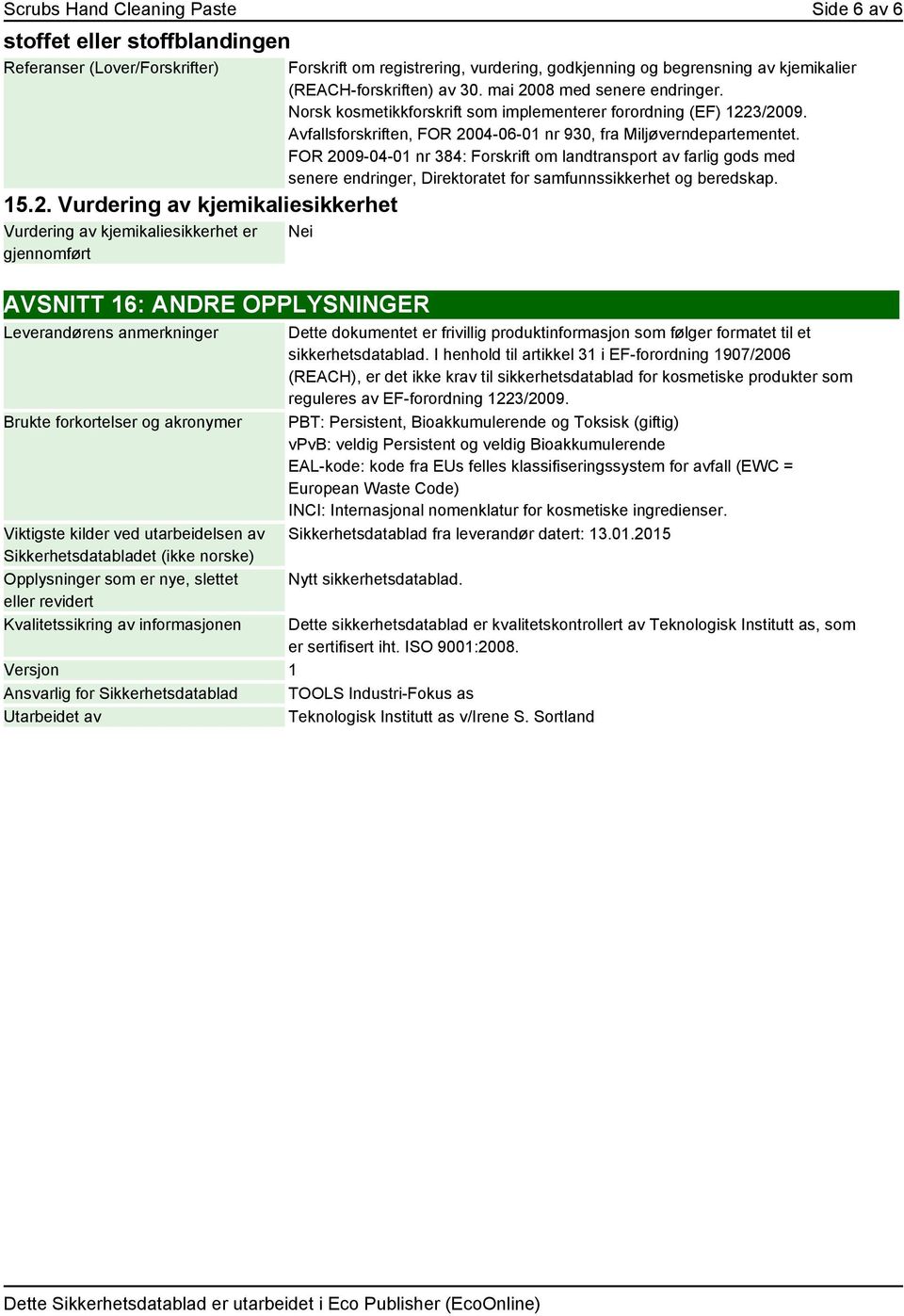 mai 2008 med senere endringer. Norsk kosmetikkforskrift som implementerer forordning (EF) 1223/2009. Avfallsforskriften, FOR 2004-06-01 nr 930, fra Miljøverndepartementet.