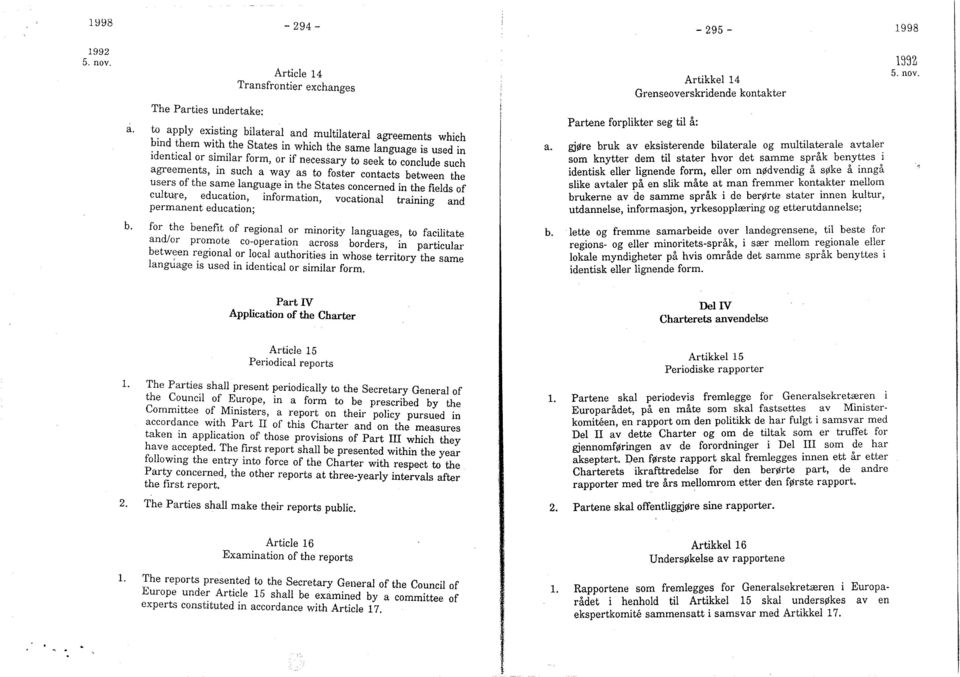 agreements, in such a way as to foster contacts between the users of the same language in the States concerned in the fields of culture, education, information, vocational training and permanent