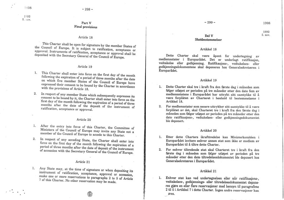 Article 19 This Charter shall enter into force on the first day of the month following the expiration of a period of three months after the date on which five member States of the Council of Europe