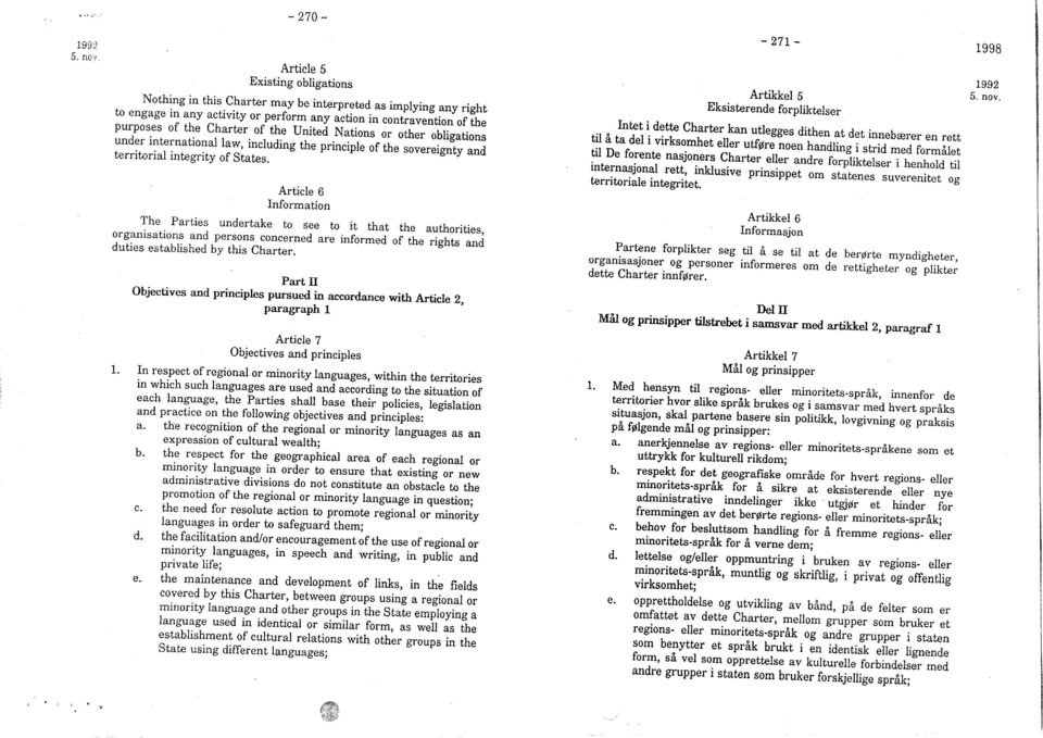 Artikkel 5 Eksisterende forpliktelser Intet i dette Charter kan utlegges dithen at det innebærer en rett til å ta del i virksomhet eller utføre noen handling i strid med formålet til De forente