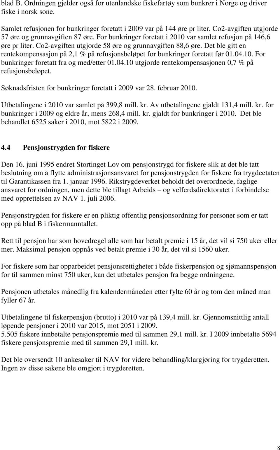 Det ble gitt en rentekompensasjon på 2,1 % på refusjonsbeløpet for bunkringer foretatt før 01.04.10. For bunkringer foretatt fra og med/etter 01.04.10 utgjorde rentekompensasjonen 0,7 % på refusjonsbeløpet.