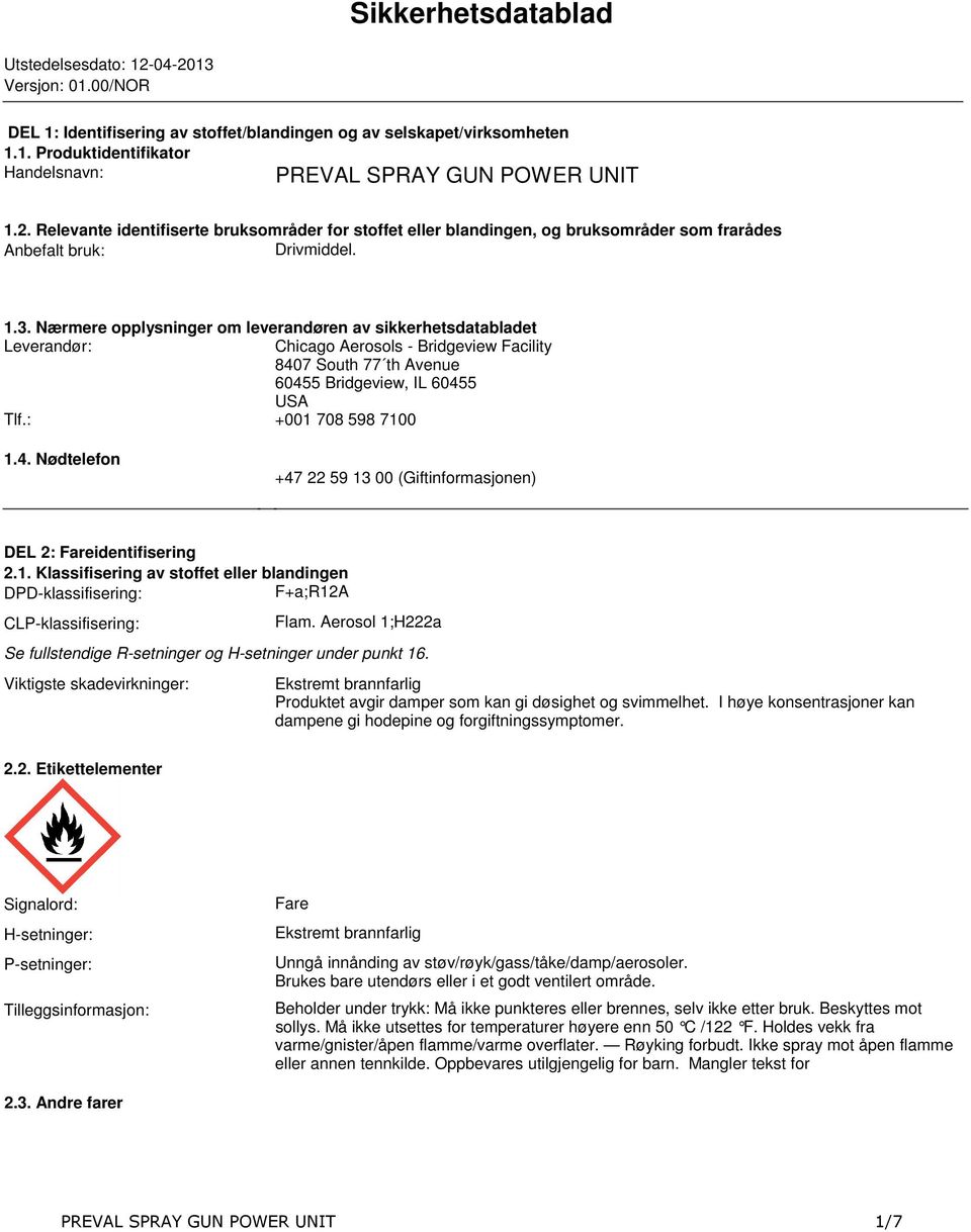 Leverandør: Chicago Aerosols - Bridgeview Facility 8407 South 77 th Avenue 60455 Bridgeview, IL 60455 USA Tlf: +001 708 598 7100 14 Nødtelefon +47 22 59 13 00 (Giftinformasjonen) DEL 2: