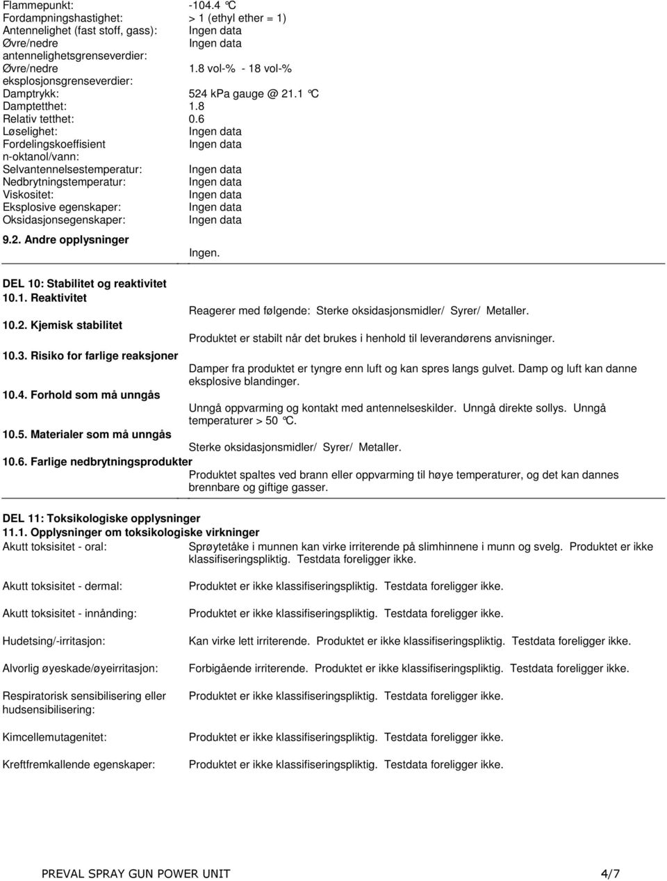 egenskaper: Oksidasjonsegenskaper: 92 Andre opplysninger DEL 10: Stabilitet og reaktivitet 101 Reaktivitet 102 Kjemisk stabilitet Ingen Reagerer med følgende: Sterke oksidasjonsmidler/ Syrer/