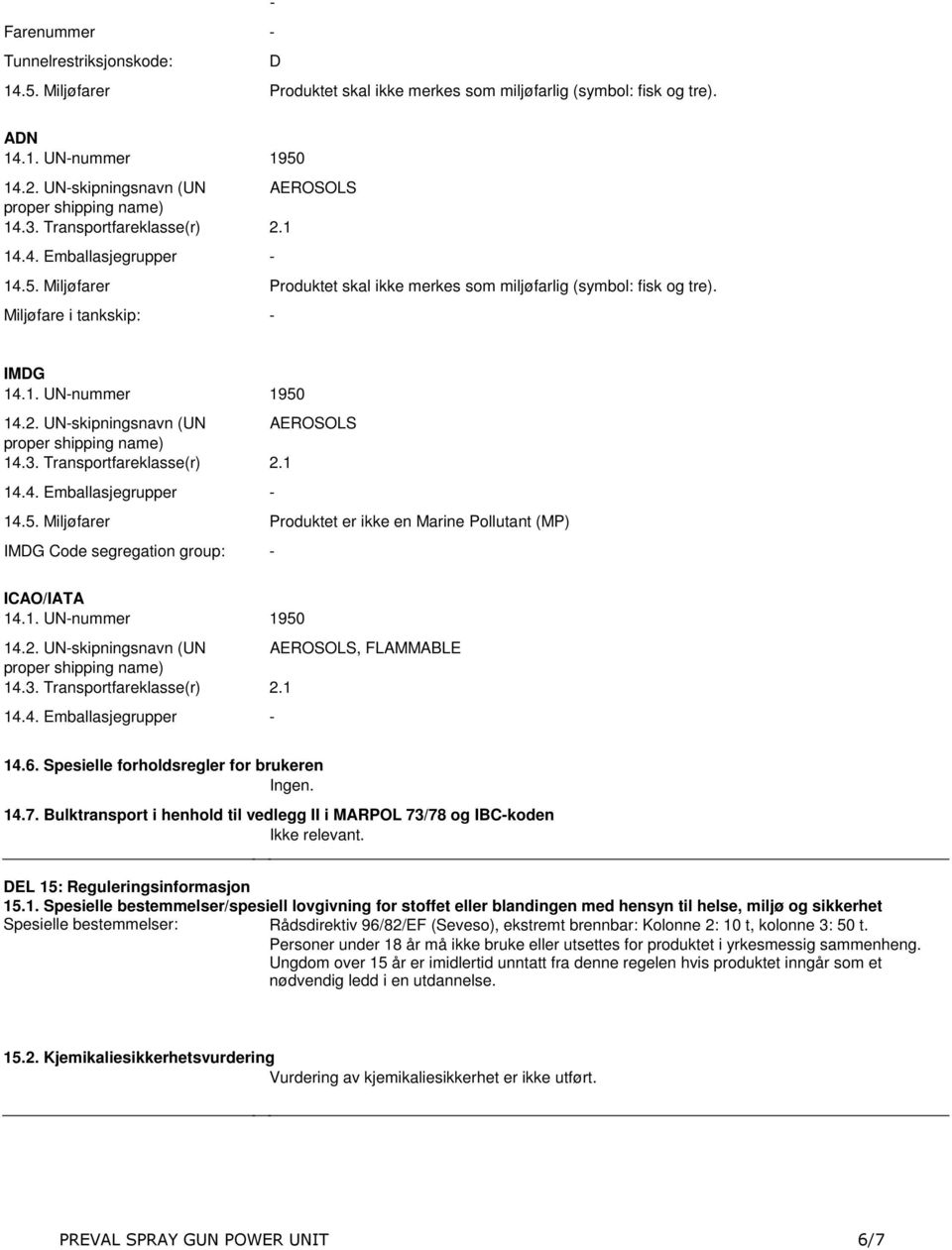 (UN AEROSOLS 143 Transportfareklasse(r) 21 144 Emballasjegrupper - 145 Miljøfarer Produktet er ikke en Marine Pollutant (MP) IMDG Code segregation group: - ICAO/IATA 141 UN-nummer 1950 142