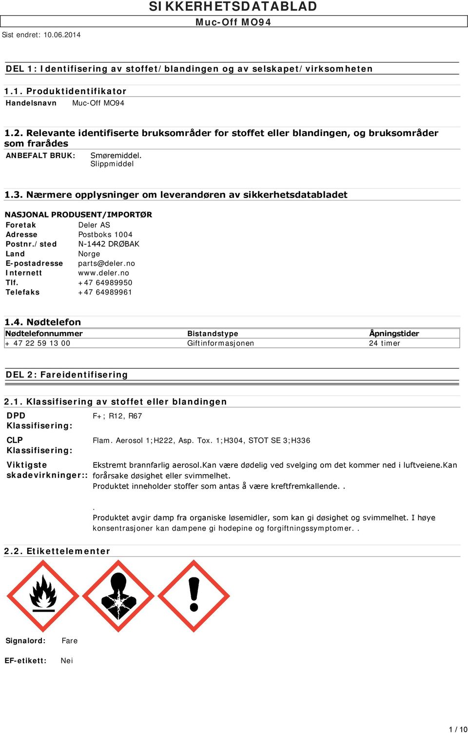 Nærmere opplysninger om leverandøren av sikkerhetsdatabladet NASJONAL PRODUSENT/IMPORTØR Foretak Deler AS Adresse Postboks 1004 Postnr./sted N 1442 DRØBAK Land Norge E-postadresse parts@deler.