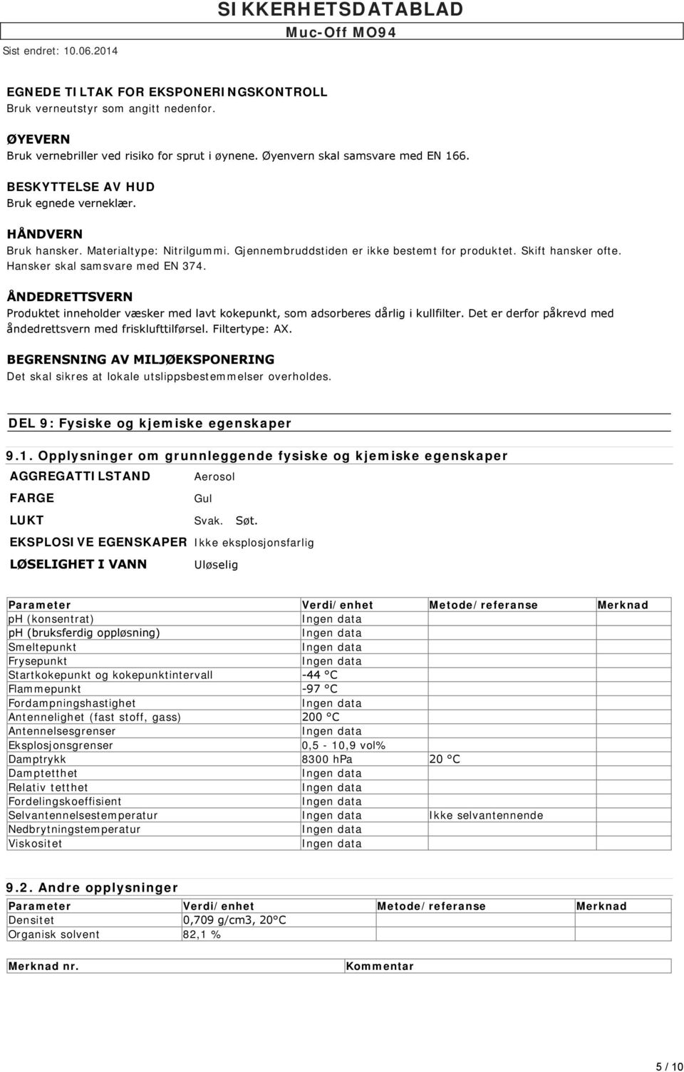 ÅNDEDRETTSVERN Produktet inneholder væsker med lavt kokepunkt, som adsorberes dårlig i kullfilter. Det er derfor påkrevd med åndedrettsvern med frisklufttilførsel. Filtertype: AX.