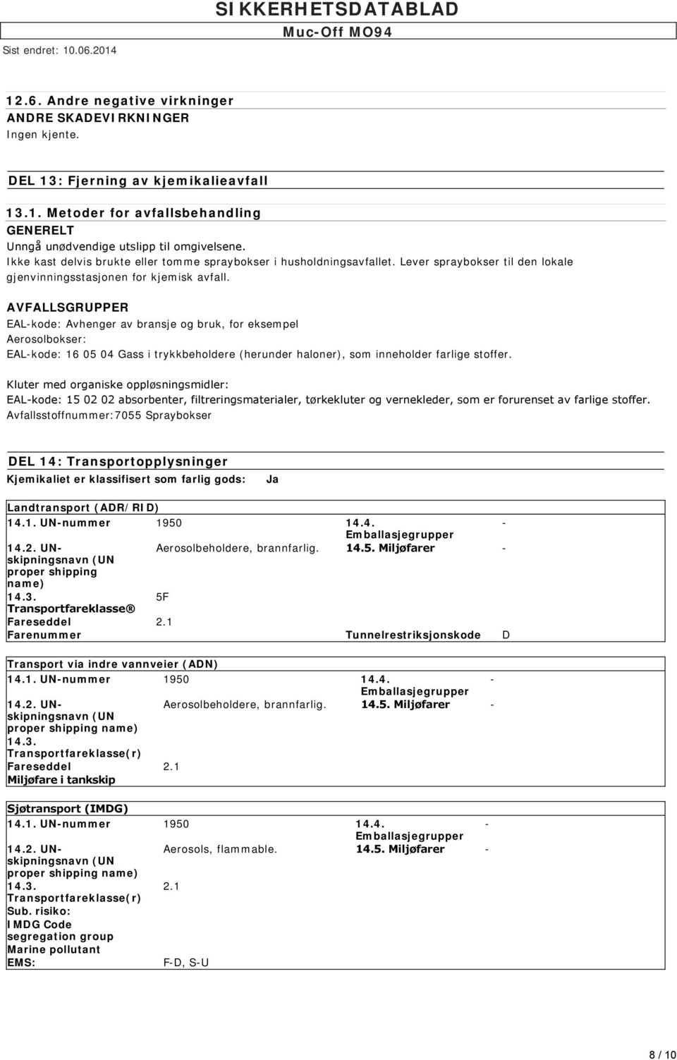 AVFALLSGRUPPER EAL-kode: Avhenger av bransje og bruk, for eksempel Aerosolbokser: EAL-kode: 16 05 04 Gass i trykkbeholdere (herunder haloner), som inneholder farlige stoffer.