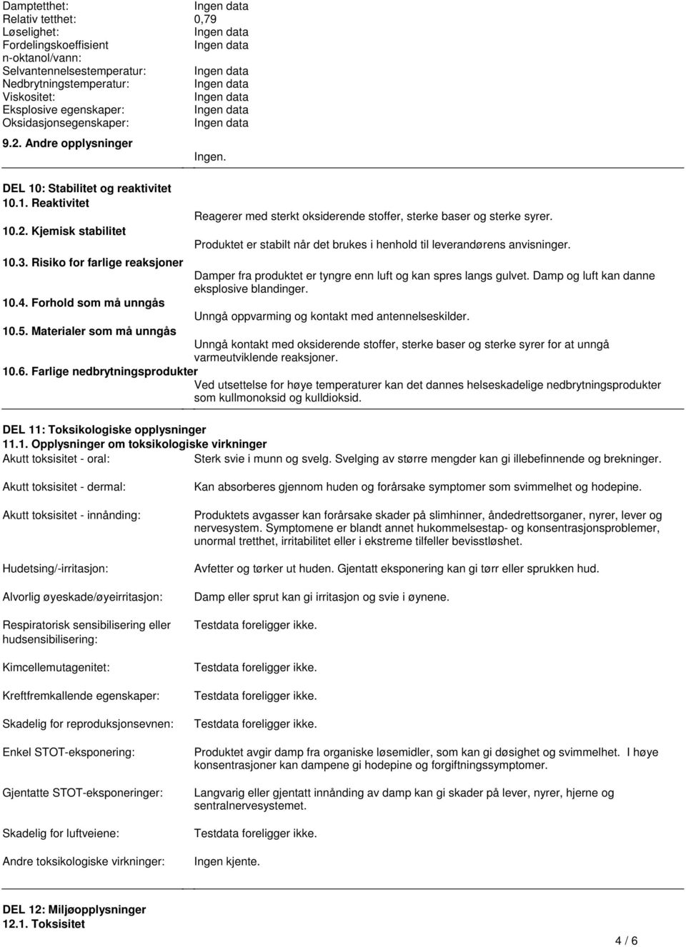 brukes i henhold til leverandørens anvisninger 103 Risiko for farlige reaksjoner Damper fra produktet er tyngre enn luft og kan spres langs gulvet Damp og luft kan danne eksplosive blandinger 104