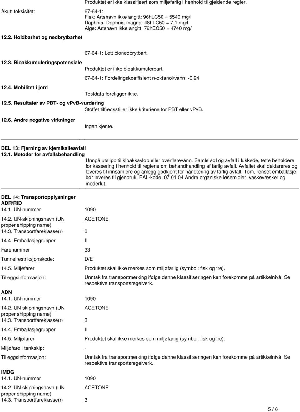 67-64-1: Fordelingskoeffisient n-oktanol/vann: -0,24 Testdata foreligger ikke 125 Resultater av PBT- og vpvb-vurdering Stoffet tilfredsstiller ikke kriteriene for PBT eller vpvb 126 Andre negative