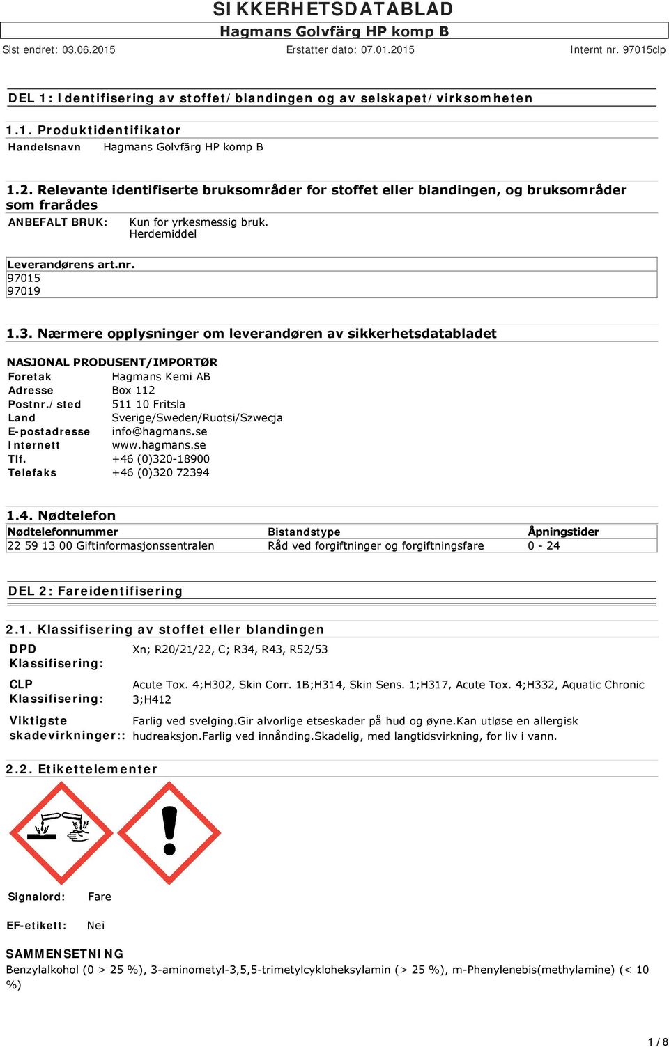 Nærmere opplysninger om leverandøren av sikkerhetsdatabladet NASJONAL PRODUSENT/IMPORTØR Foretak Hagmans Kemi AB Adresse Box 112 Postnr.