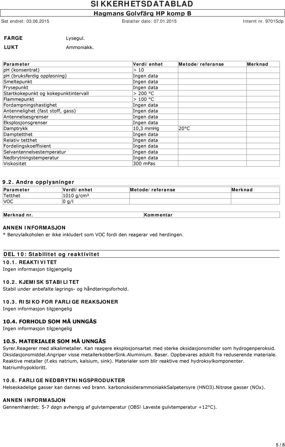 Fordampningshastighet Antennelighet (fast stoff, gass) Antennelsesgrenser Eksplosjonsgrenser Damptrykk 10,3 mmhg 20 C Damptetthet Relativ tetthet Fordelingskoeffisient Selvantennelsestemperatur