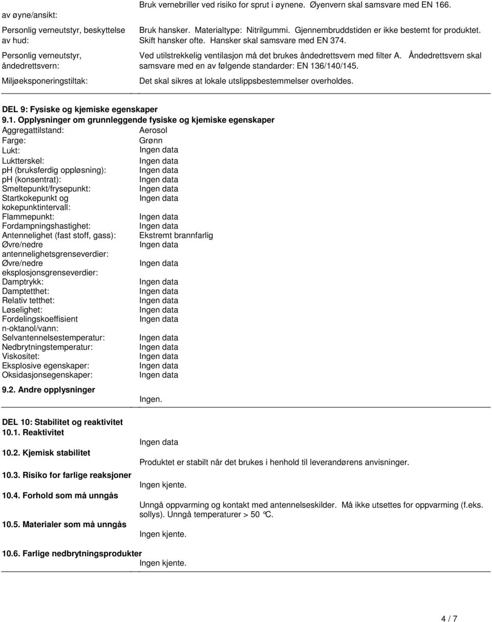 åndedrettsvern med filter A Åndedrettsvern skal samsvare med en av følgende standarder: EN 136/140/145 Det skal sikres at lokale utslippsbestemmelser overholdes DEL 9: Fysiske og kjemiske egenskaper