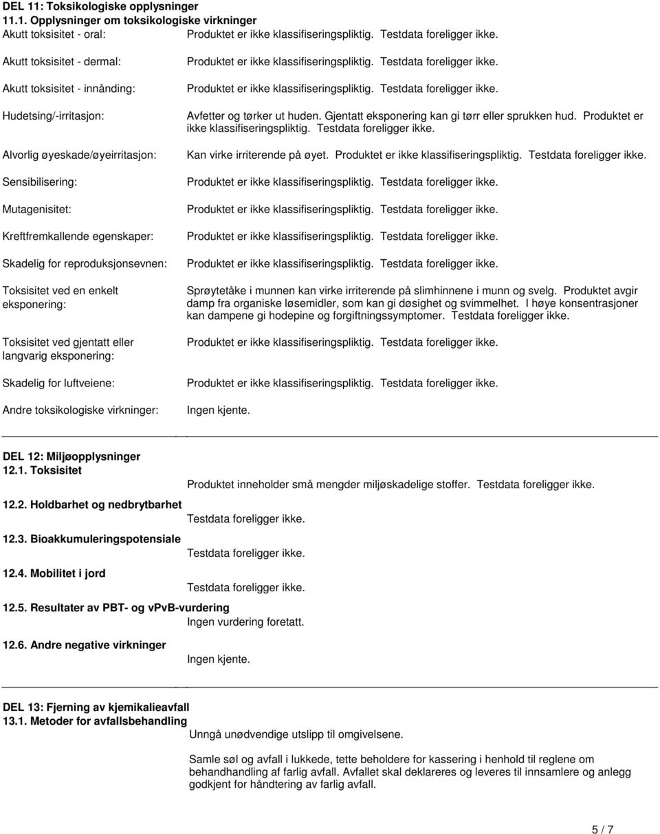 enkelt eksponering: Toksisitet ved gjentatt eller langvarig eksponering: Skadelig for luftveiene: Andre toksikologiske virkninger: Produktet er ikke klassifiseringspliktig Testdata foreligger ikke